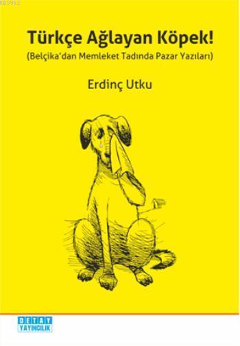 Türkçe Ağlayan Köpek!; Belçika'dan Memleket Tadında Pazar Yazıları