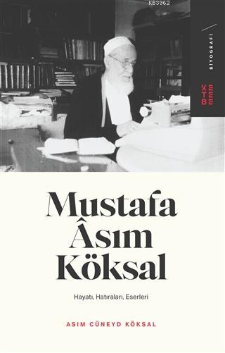 Mustafa Asım Köksal; Hayatı, Hatıraları, Eserleri