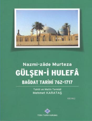 Gülşen-i Hulefa; Bağdat Tarihi 762-1717
