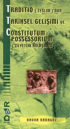 Traditio (Teslim)'nun Tarihsel Gelişimi ve Constitutum Possessorium (Zilyetlik Anlaşması)