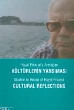 Hayat Erkanal'a Armağan, Kültürlerin Yansıması; Studies in Honor of Hayat Erkanal, Cultural Reflections