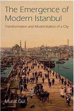 The Emergence Of Modern Istanbul; Transformation And Modernisation Of A City