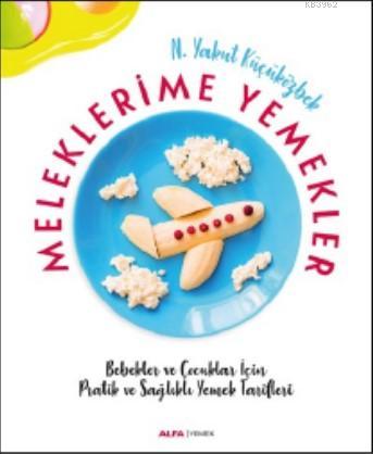 Meleklerime Yemekler; Bebekler ve Çocuklar İçin Pratik ve Sağlıklı Yemek Tarifleri