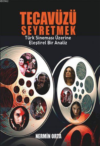 Tecavüzü Seyretmek; Türk Sineması Üzerine Eleştirel Bir Analiz