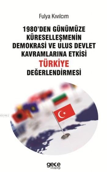 1980'den Günümüze Küreselleşmenin Demokrasi ve Ulus Devlet Kavramlarına Etkisi; Türkiye Değerlendirmesi