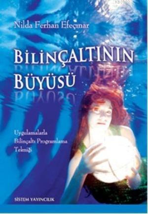 Bilinçaltının Büyüsü; Uygulamalarla Bilinçaltı Programlama Tekniği