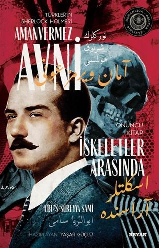 İskeletler Arasında - Türkler'in Sherlock Holmes'i Amanvermez Avni 10; Bir Osmanlı Polisiyesi (Osmanlıca Aslıyla Birlikte)