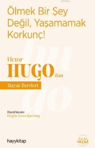 Ölmek Bir Şey Değil, Yaşamamak Korkunç! - Victor Hugo'dan Hayat Dersleri