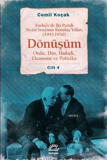Dönüşüm - Ordu, Din, Hukuk, Ekonomi ve Politika Cilt 4; Türkiye'de İki Partili Siyâsî Sistemin Kuruluş Yılları (1945-1950)