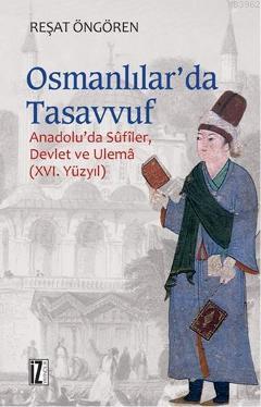 Osmanlılar'da Tasavvuf; Anadolu'da Sûfîler, Devlet ve Ulemâ (XVI. Yüzyıl)