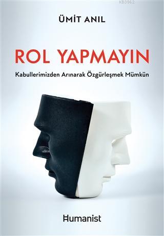 Rol Yapmayın; Kabullerimizden Arınarak Özgürleşmek Mümkün