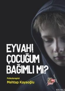 Eyvah! Çocuğum Bağımlı mı?