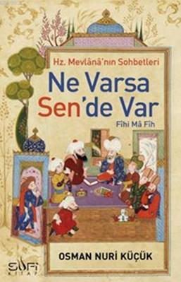 Hz. Mevlânâ'nın Sohbetleri; Ne Varsa Sen'de Var