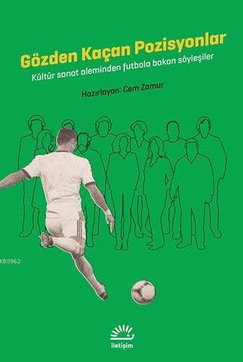 Gözden Kaçan Pozisyonlar; Kültür Sanat Aleminden Futbola Bakan Söyleşiler