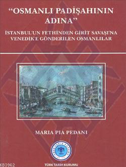 Osmanlı Padişahının Adına; İstanbul'un Fethinden Girit Savaşı'na Venedik'e Gönderilen Osmanlılar