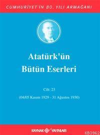 Atatürk'ün Bütün Eserleri (Cilt 23); (04/05 Kasım 1929-31 Ağustos 1930)