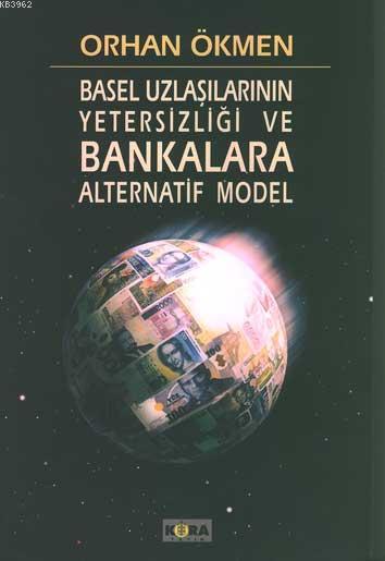 Basel Uzlaşılarının Yetersizliği ve Bankalara Alternatif Model