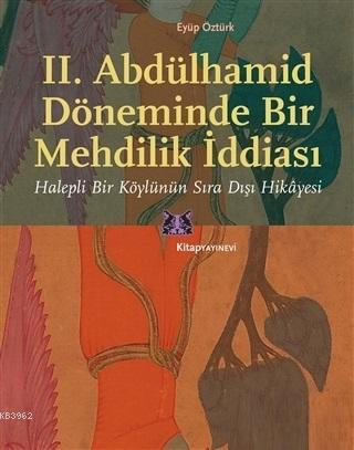 II. Abdülhamid Döneminde Bir Mehdilik İddiası; Halepli Bir Köylünün Sıra Dışı Hikâyesi