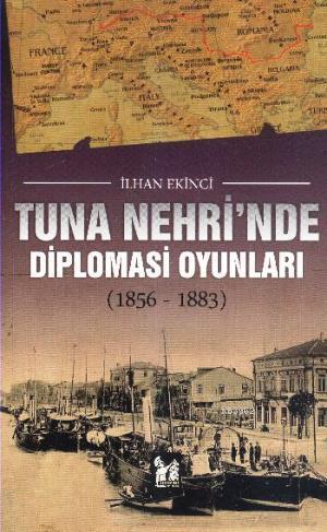 Tuna Nehrinde Diplomasi Oyunları (1856-1883)