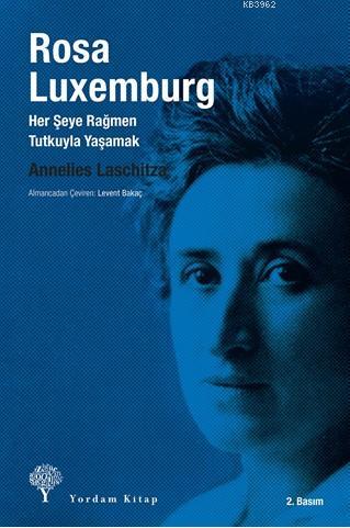 Rosa Luxemburg; Her Şeye Rağmen, Tutkuyla Yaşamak