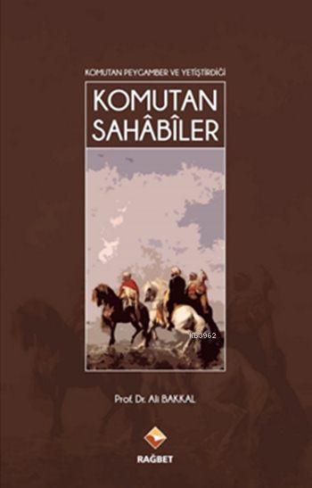 Komutan Peygamber ve Yetiştirdiği Komutan Sahâbîler