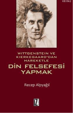 Din Felsefesi Yapmak; Wittgenstein ve Kierkegaard'dan Hareketle