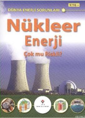 Dünya Enerji Sorunları - Nükleer Enerji Çok Mu Riskli?