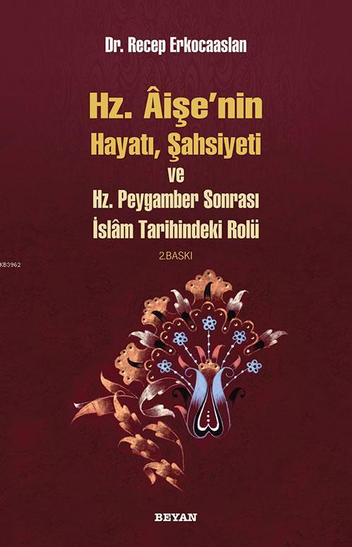 Hz. Aişenin Hayatı, Şahsiyeti ve Hz. Peygamber Sonrası İslam Tarihindeki Rolü