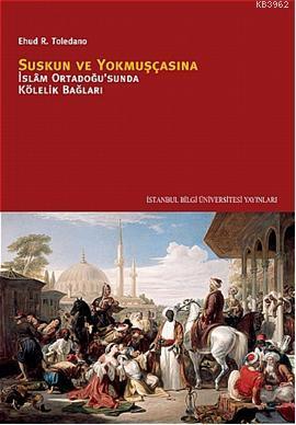 Suskun ve Yokmuşçasına; İslâm Ortadoğusunda Kölelik Bağları