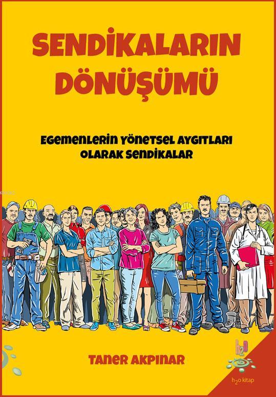 Sendikaların Dönüşümü; Egemenlerin Yönetsel Aygıtları Olarak Sendikalar