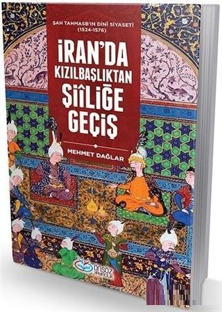 İran'da Kızılbaşkanlıktan Şiıliğe Geçiş; Şah Tahmasb'ın Dini Siyaseti (1524-1576)