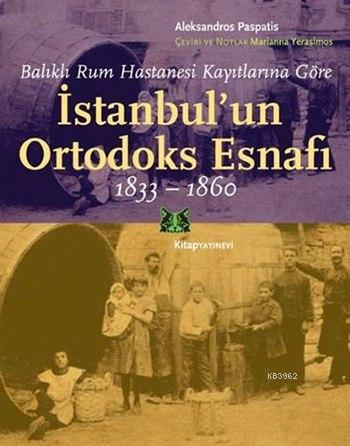 İstanbul'un Ortodoks Esnafı 1833 - 1860; Balıklı Rum Hastanesi Kayıtlarına Göre