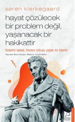 Søren Kierkegaard / Hayat Çözülecek Bir Problem Değil, Yaşanacak Bir Hakikattir; Kaderini Kalesi, İmanını Tutkusu Yapan Bir Felsefe