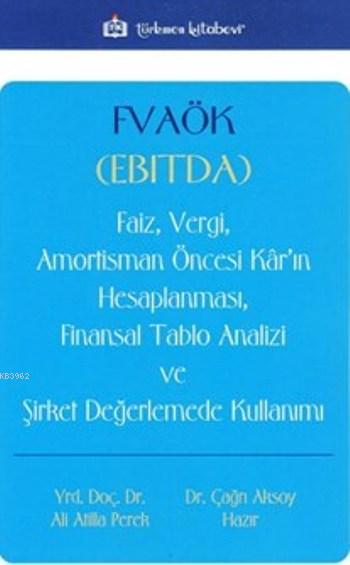 Fvaök (Ebitda); Faiz Vergi Amortisman Öncesi Kâr'ın Hesaplanması Finansal Tablo Analizi ve Şirket Değerlemede Kul