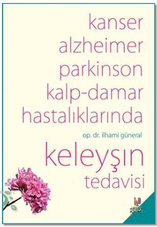 Kanser, Alzheimer, Parkinson Kalp-Damar Hastalıklarında Keleyşın Tedavisi