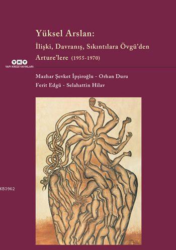 Yüksel Arslan:; İlişki, Davranış, Sıkıntılara Övgü'den Arture'lere (1955-1970)