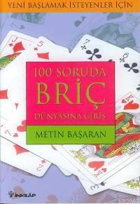 100 Soruda Briç Dünyasına Giriş; Yeni Başlamak İsteyenler İçin