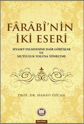 Farabinin İki Eseri; Siyaset Felsefesine Dair Görüşler ve Mutluluk Yoluna Yöneltme