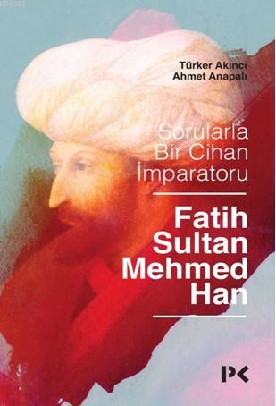 Sorularla Bir Cihan İmparatoru: Fatih Sultan Mehmed Han