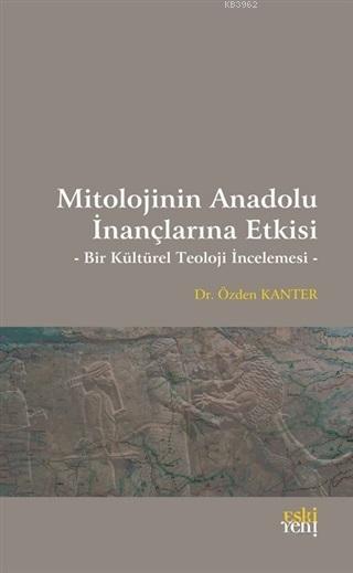 Mitolojinin Anadolu İnançlarına Etkisi; Bir Kültürel Teoloji İncelemesi