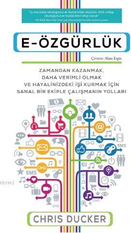 E Özgürlük - Zamandan Kazanmak, Daha Verimli Olmak ve Hayalinizdeki İşi Kurmak; İçin Sanal Bir ekiple Çalışmanın Yolları