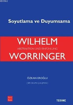 Wilhelm Worringer; Soyutlama ve Duyumsama