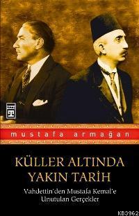 Küller Altında Yakın Tarih; Vahdettinden Mustafa Kemale Unutulan Gerçekler 1