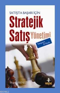 Satışta Başarı İçin Stratejik Satış Yönetimi; Satışçının El Kitabı