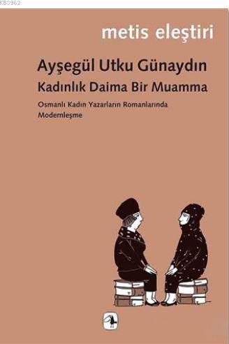Kadınlık Daima Bir Muamma; Osmanlı Kadın Yazarların Romanlarında Modernleşme
