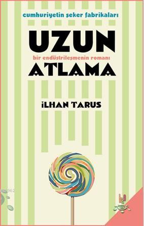 Cumhuriyetin Şeker Fabrikaları - Uzun Atlama; Bir Endüstrileşmenin Romanı