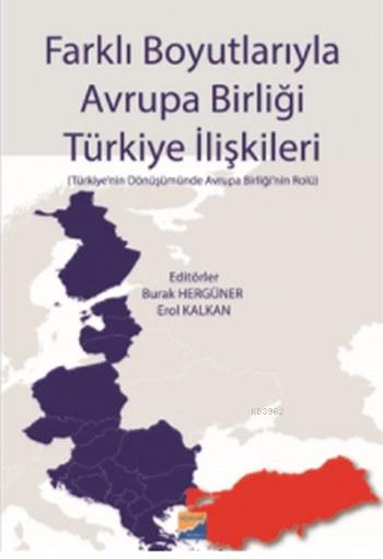 Farklı Boyutlarıyla Avrupa Birliği Türkiye İlişkileri; (Türkiye'nin Dönüşümünde Avrupa Birliği'nin Rolü