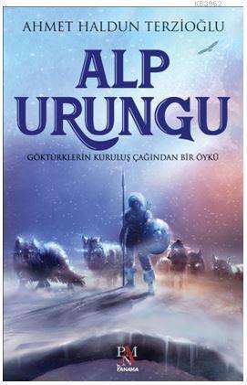 Alp Urungu; Göktürklerin Kuruluş Çağından Bir Öykü
