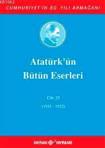 Atatürk'ün Bütün Eserleri (Cilt 25); (1931-1932)