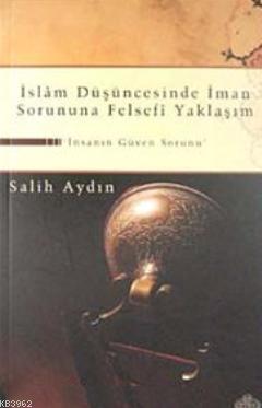 İslam Düşüncesinde İman Sorununa Felsefi Yaklaşım; İnsanın Güven Sorunu